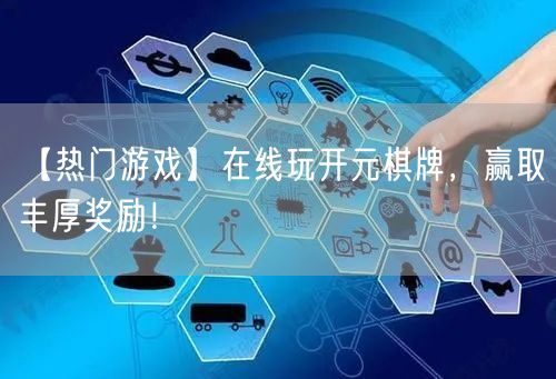 【热门游戏】在线玩开元棋牌，赢取丰厚奖励！